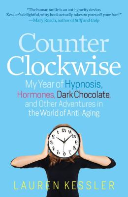 Counter Clockwise: My Year of Hypnosis, Hormones, Dark Chocolate, and Other Adventures in the World of Anti-aging, by Lauren Kessler